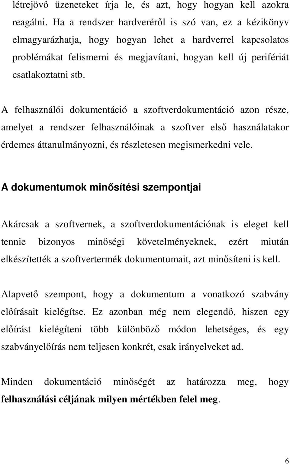 A felhasználói dokumentáció a szoftverdokumentáció azon része, amelyet a rendszer felhasználóinak a szoftver első használatakor érdemes áttanulmányozni, és részletesen megismerkedni vele.