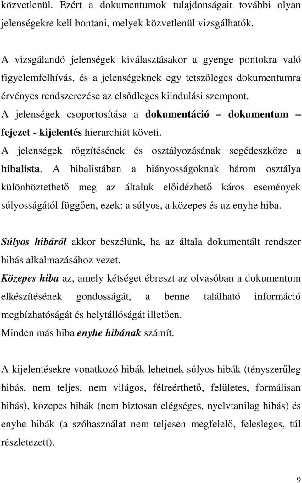 A jelenségek csoportosítása a dokumentáció dokumentum fejezet - kijelentés hierarchiát követi. A jelenségek rögzítésének és osztályozásának segédeszköze a hibalista.