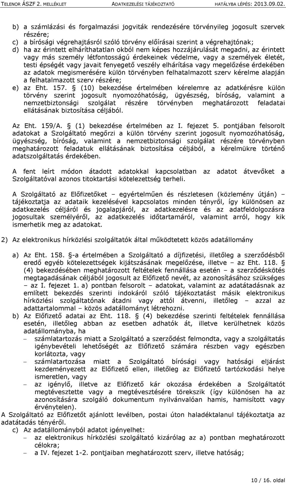 vagy megelőzése érdekében az adatok megismerésére külön törvényben felhatalmazott szerv kérelme alapján a felhatalmazott szerv részére; e) az Eht. 157.