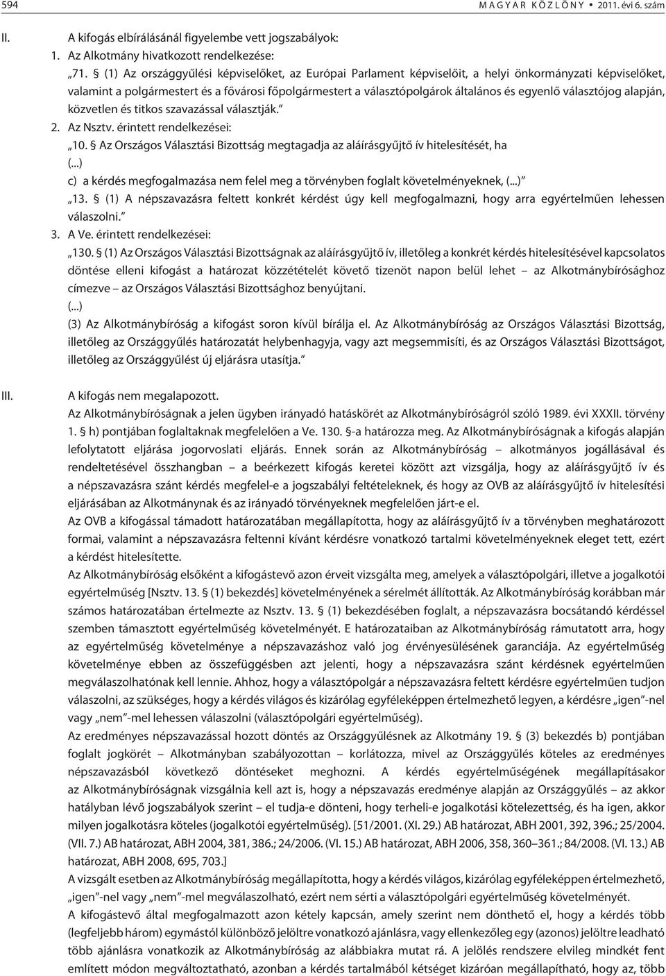 választójog alapján, közvetlen és titkos szavazással választják. 2. Az Nsztv. érintett rendelkezései: 10. Az Országos Választási Bizottság megtagadja az aláírásgyûjtõ ív hitelesítését, ha (.