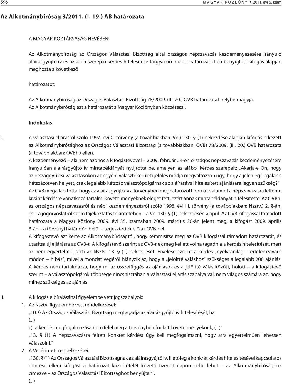 benyújtott kifogás alapján meghozta a következõ határozatot: Az Alkotmánybíróság az Országos Választási Bizottság 78/2009. (III. 20.) OVB határozatát helybenhagyja.