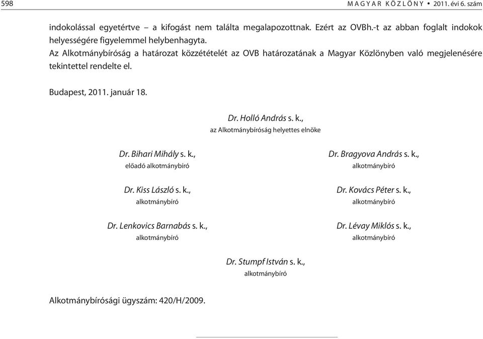 Az Alkotmánybíróság a határozat közzétételét az OVB határozatának a Magyar Közlönyben való megjelenésére tekintettel rendelte el. Budapest, 2011. január 18. Dr. Holló András s. k., az Alkotmánybíróság helyettes elnöke Dr.