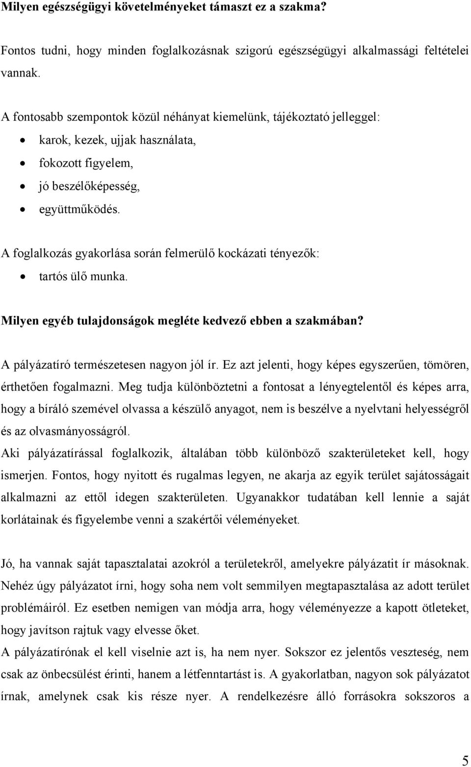 A foglalkozás gyakorlása során felmerülő kockázati tényezők: tartós ülő munka. Milyen egyéb tulajdonságok megléte kedvező ebben a szakmában? A pályázatíró természetesen nagyon jól ír.