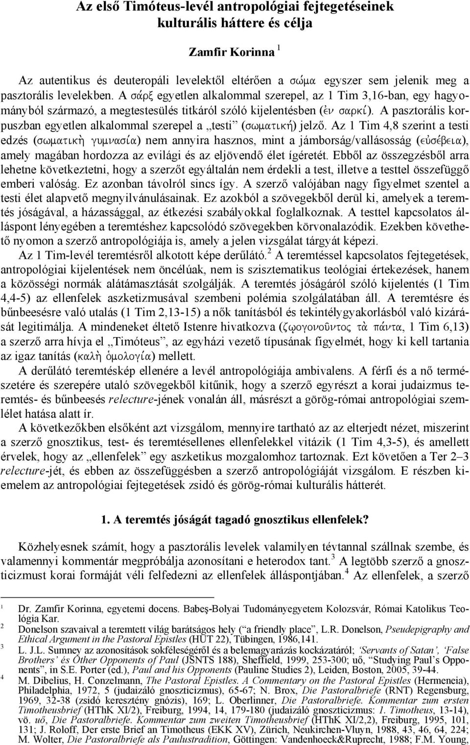 A pasztorális korpuszban egyetlen alkalommal szerepel a testi (swmatikh,) jelző. Az 1 Tim 4,8 szerint a testi edzés (swmatikh.