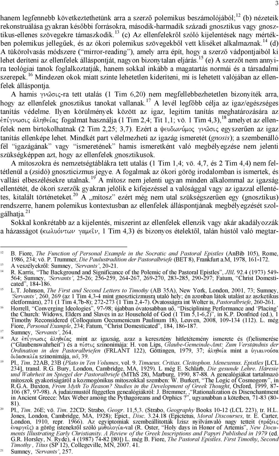 14 (d) A tükörolvasás módszere ( mirror-reading ), amely arra épít, hogy a szerző vádpontjaiból ki lehet deríteni az ellenfelek álláspontját, nagyon bizonytalan eljárás.