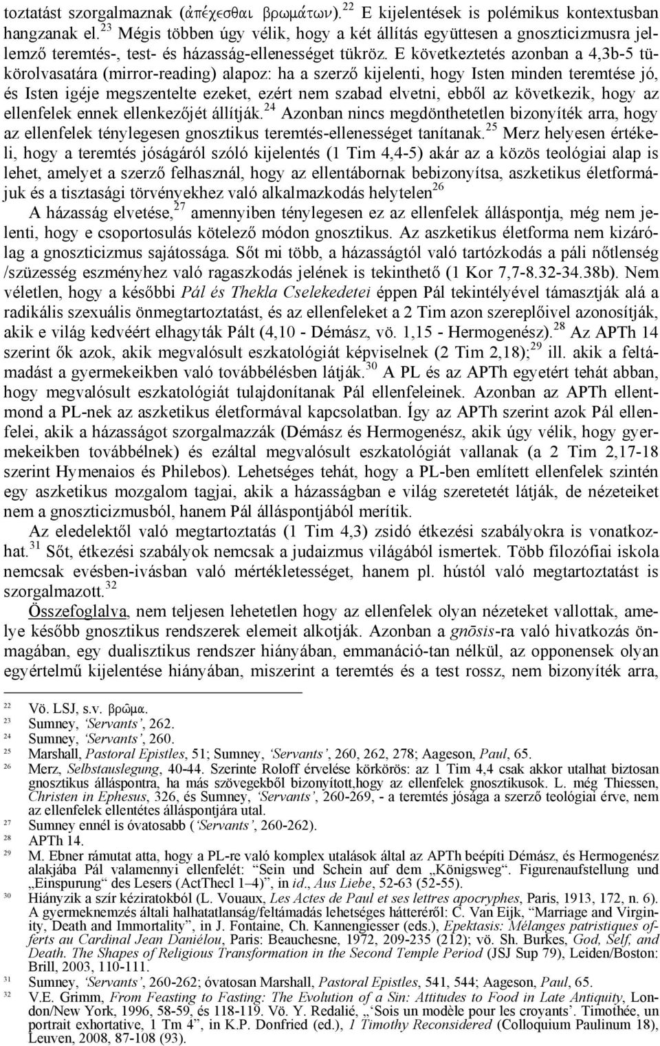 E következtetés azonban a 4,3b-5 tükörolvasatára (mirror-reading) alapoz: ha a szerző kijelenti, hogy Isten minden teremtése jó, és Isten igéje megszentelte ezeket, ezért nem szabad elvetni, ebből az