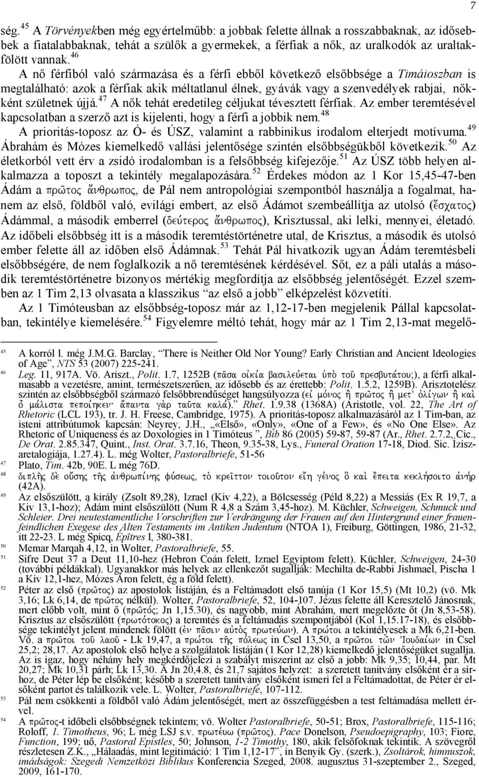 47 A nők tehát eredetileg céljukat tévesztett férfiak. Az ember teremtésével kapcsolatban a szerző azt is kijelenti, hogy a férfi a jobbik nem.