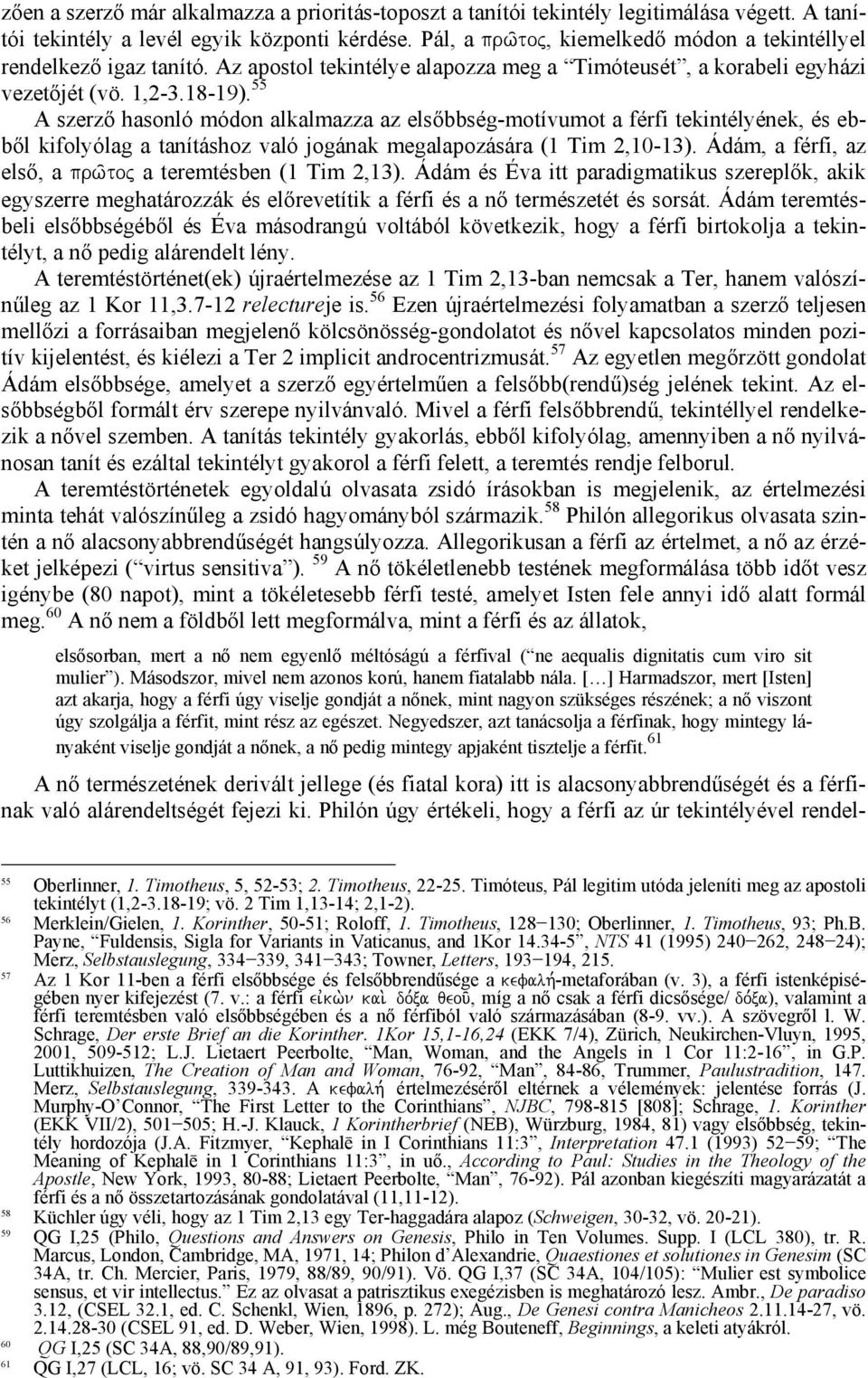 55 A szerző hasonló módon alkalmazza az elsőbbség-motívumot a férfi tekintélyének, és ebből kifolyólag a tanításhoz való jogának megalapozására (1 Tim 2,10-13).