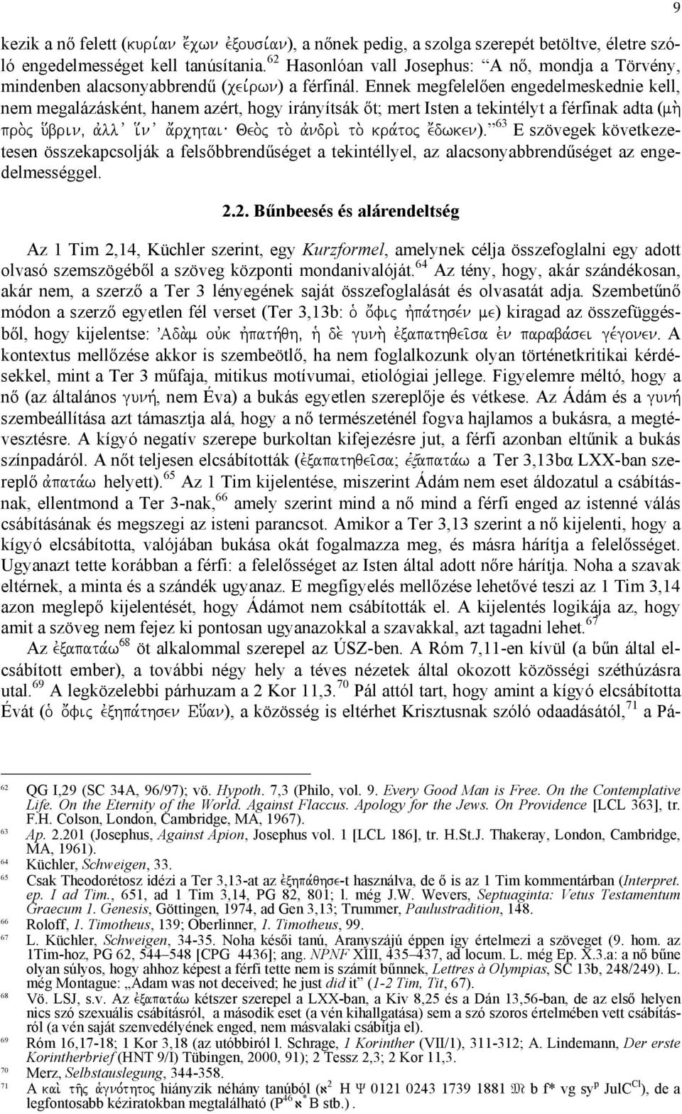 Ennek megfelelően engedelmeskednie kell, nem megalázásként, hanem azért, hogy irányítsák őt; mert Isten a tekintélyt a férfinak adta (mh. pro.j u[brin( avll v i[n v a;rchtai\ Qeo.j to.