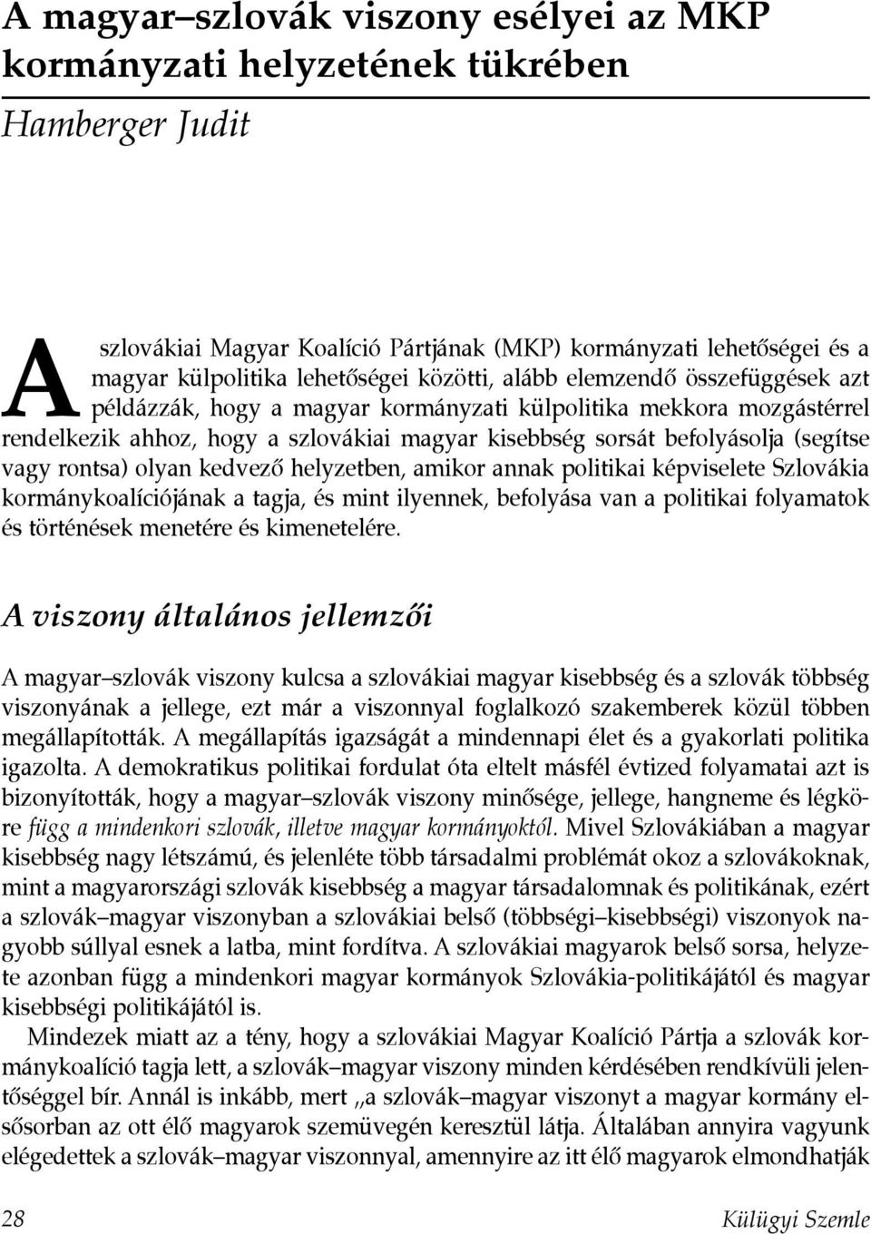 vagy rontsa) olyan kedvezõ helyzetben, amikor annak politikai képviselete Szlovákia kormánykoalíciójának a tagja, és mint ilyennek, befolyása van a politikai folyamatok és történések menetére és