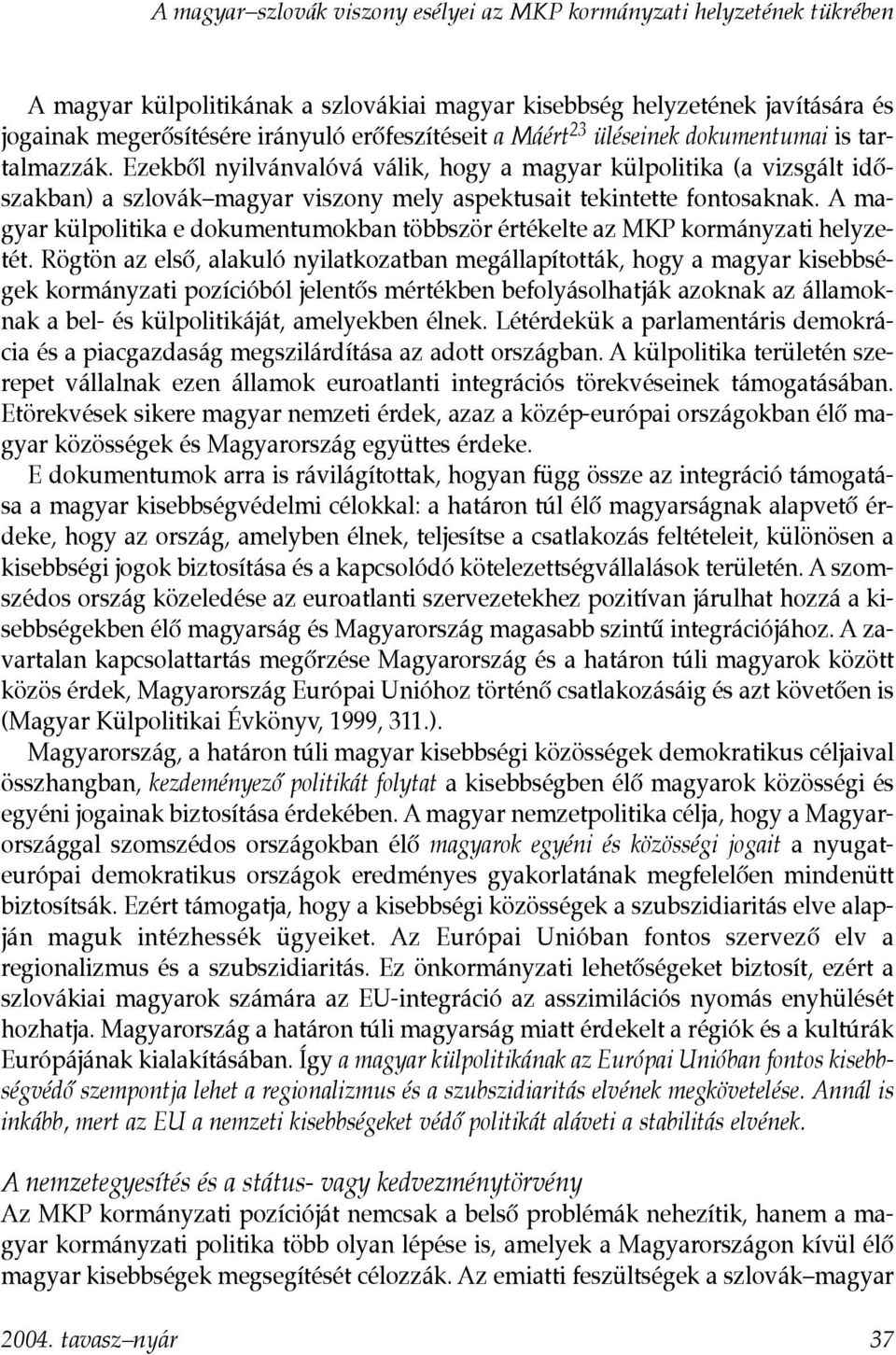 Ezekbõl nyilvánvalóvá válik, hogy a magyar külpolitika (a vizsgált idõszakban) a szlovák magyar viszony mely aspektusait tekintette fontosaknak.