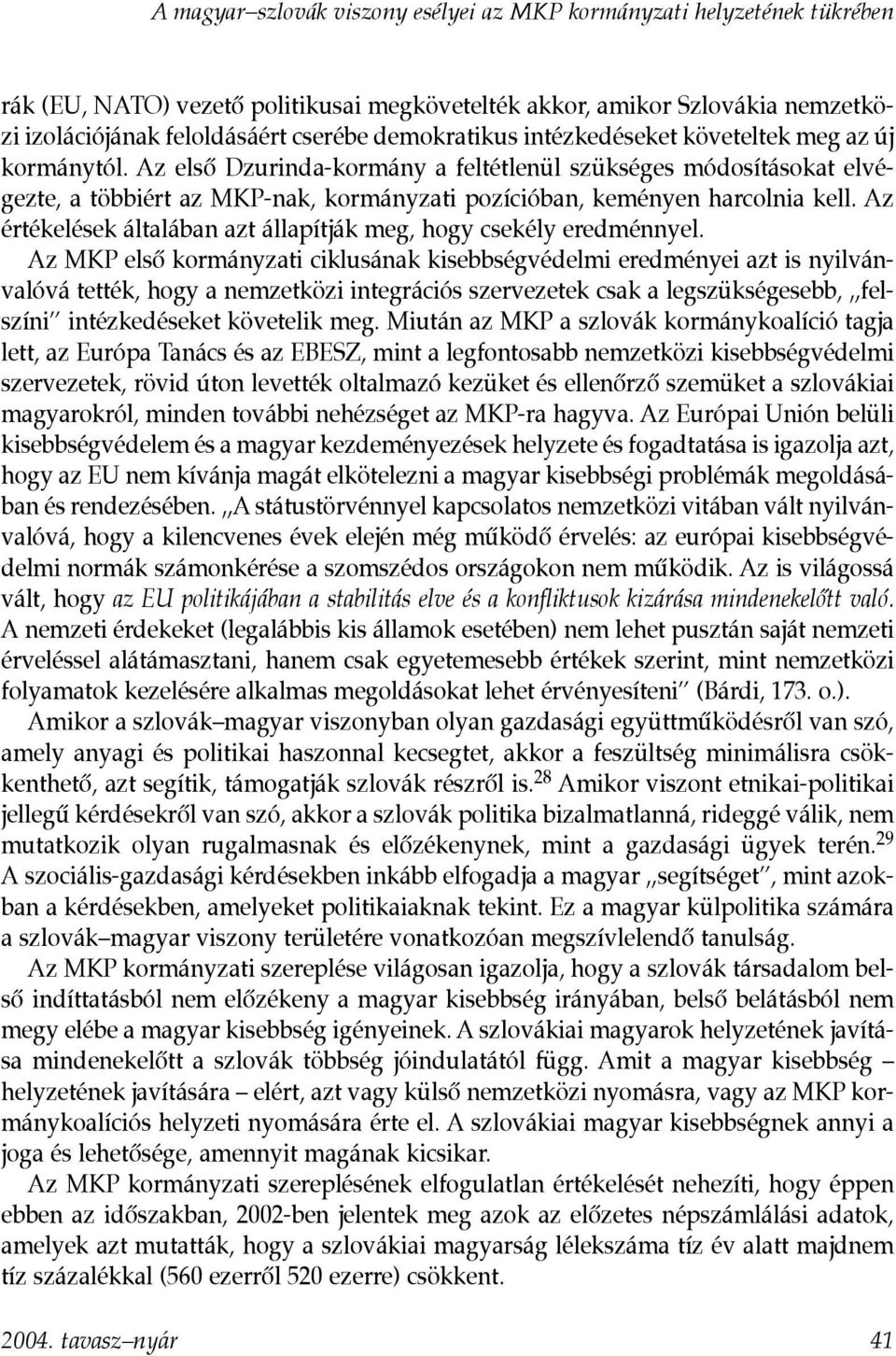 Az elsõ Dzurinda-kormány a feltétlenül szükséges módosításokat elvégezte, a többiért az MKP-nak, kormányzati pozícióban, keményen harcolnia kell.