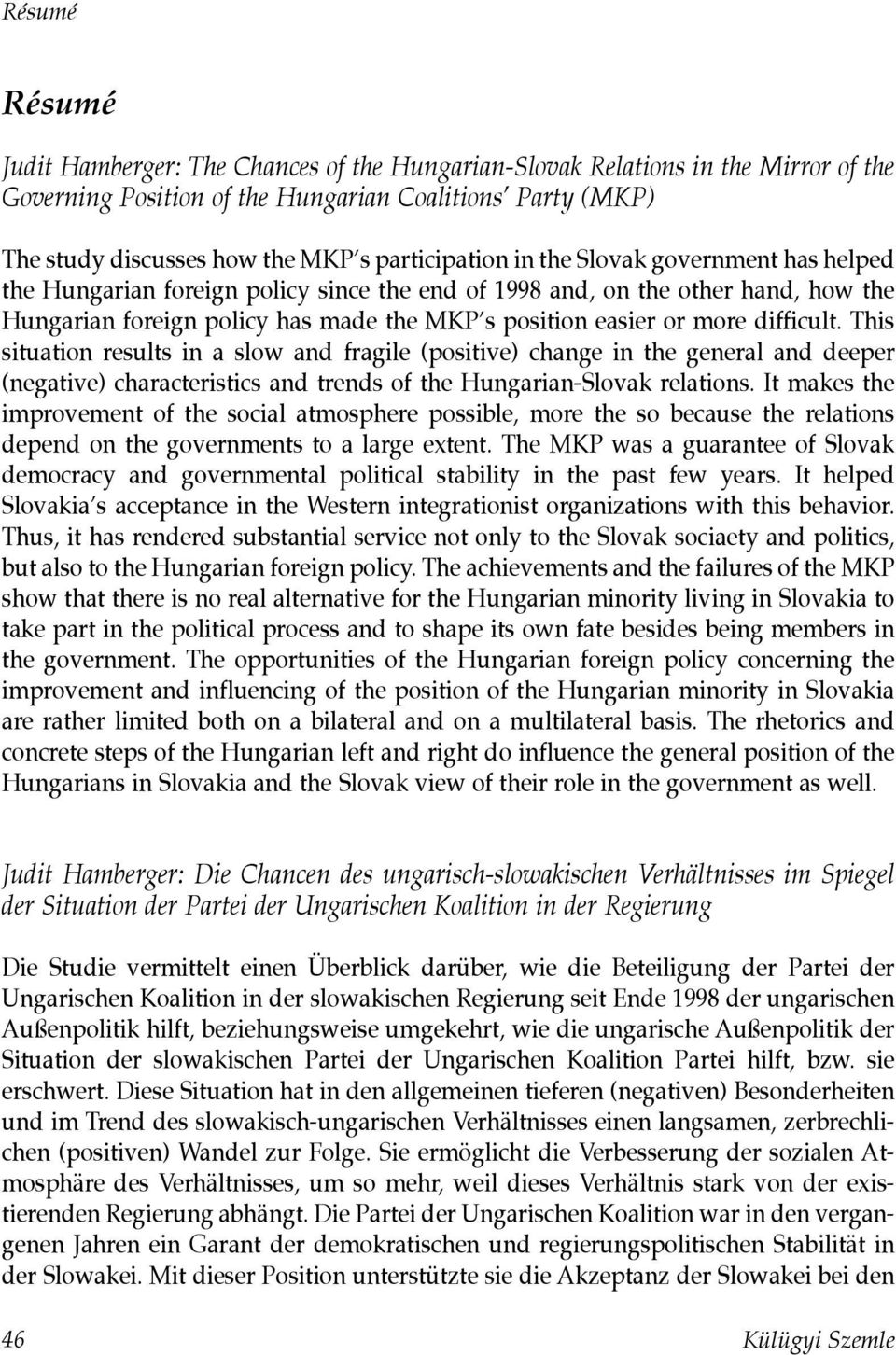 more difficult. This situation results in a slow and fragile (positive) change in the general and deeper (negative) characteristics and trends of the Hungarian-Slovak relations.