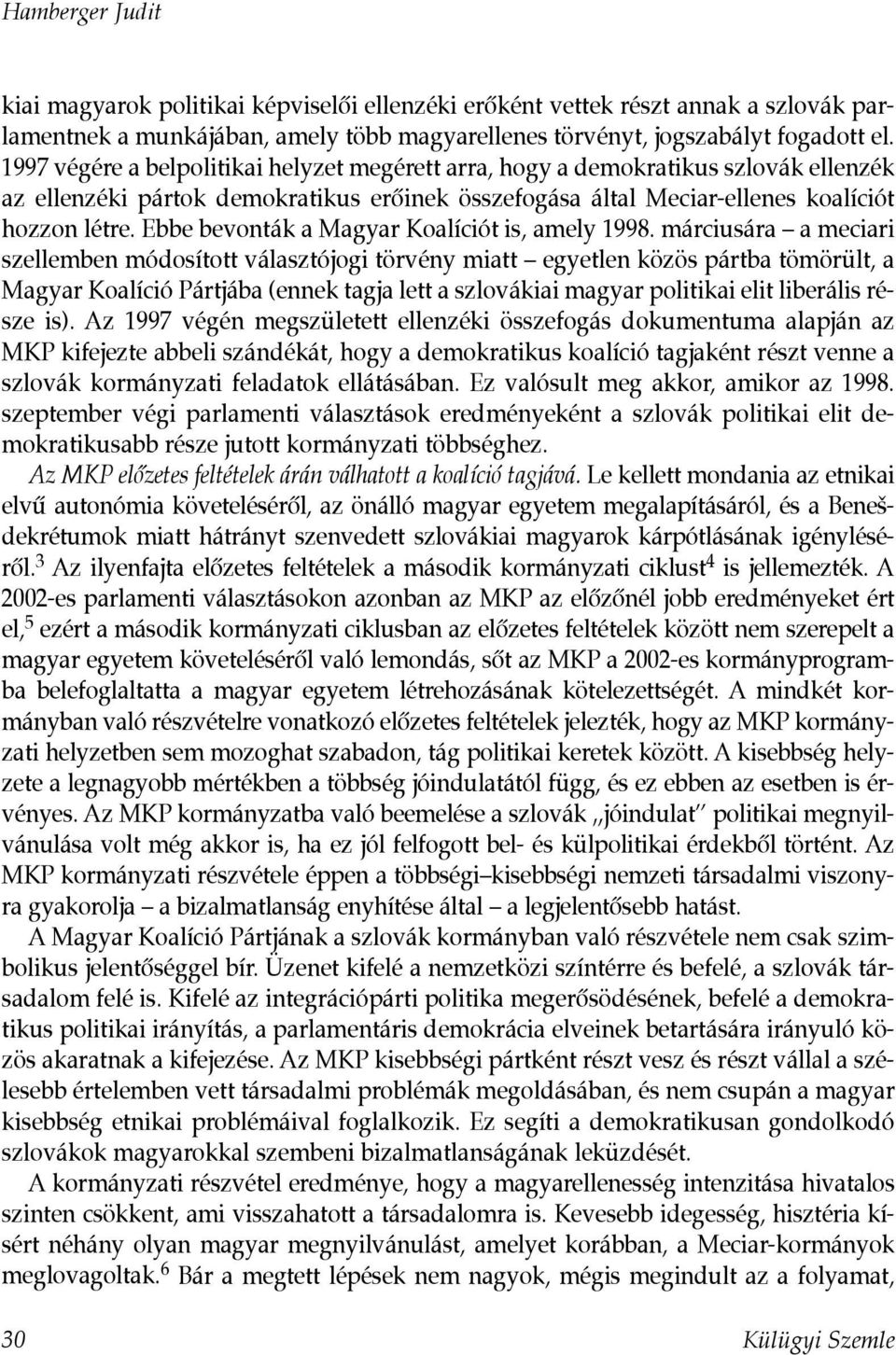 Ebbe bevonták a Magyar Koalíciót is, amely 1998.