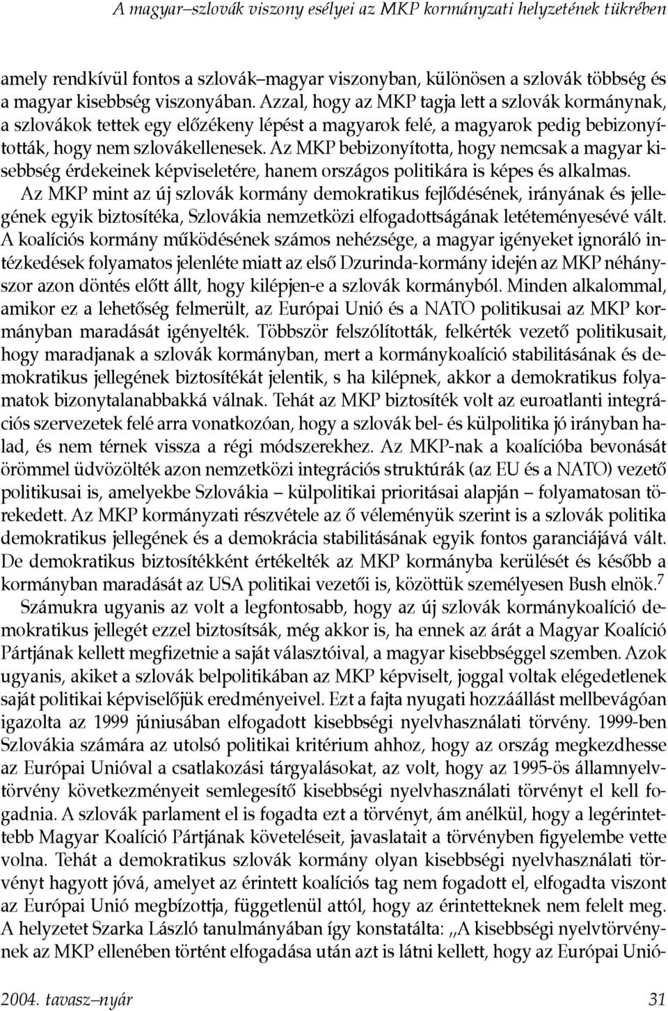 Az MKP bebizonyította, hogy nemcsak a magyar kisebbség érdekeinek képviseletére, hanem országos politikára is képes és alkalmas.