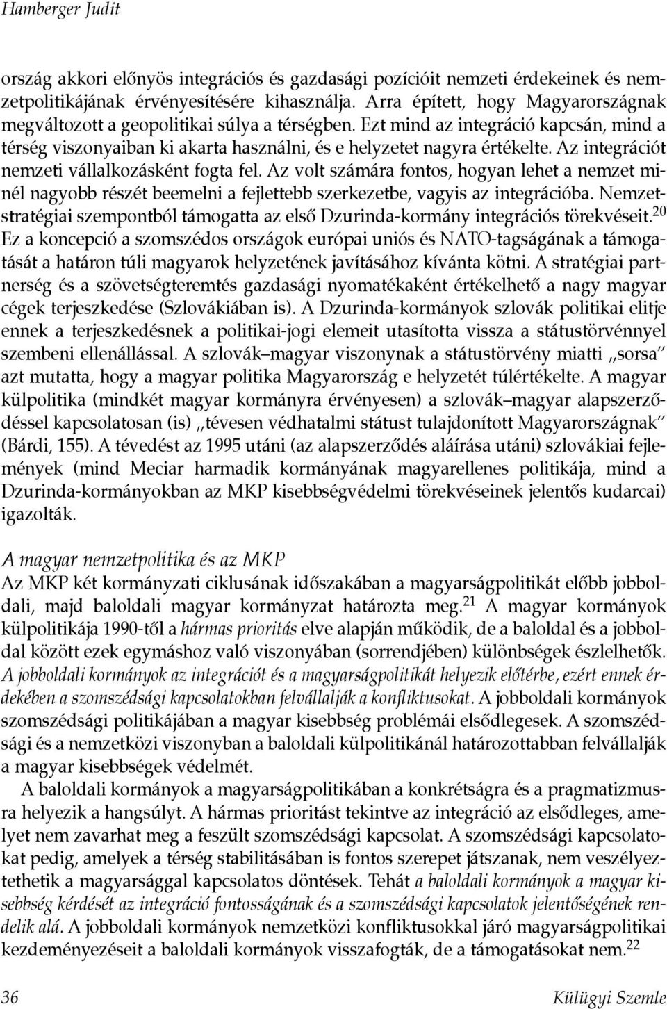 Az integrációt nemzeti vállalkozásként fogta fel. Az volt számára fontos, hogyan lehet a nemzet minél nagyobb részét beemelni a fejlettebb szerkezetbe, vagyis az integrációba.