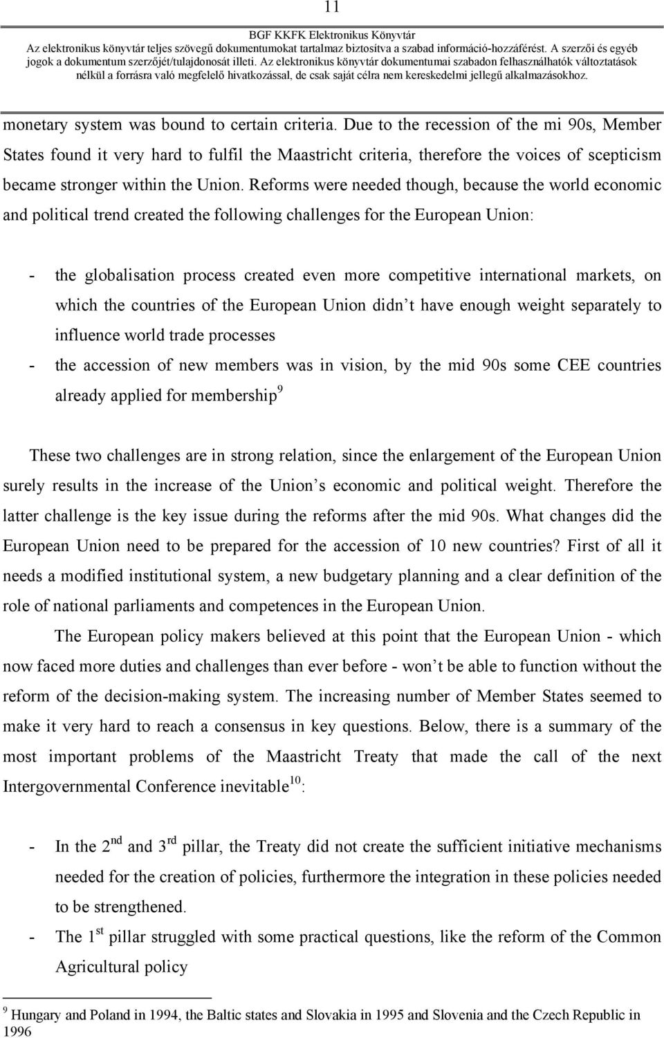 Reforms were needed though, because the world economic and political trend created the following challenges for the European Union: - the globalisation process created even more competitive