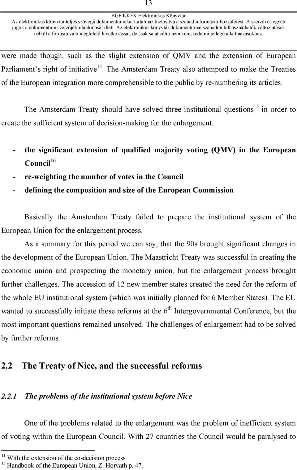 The Amsterdam Treaty should have solved three institutional questions 15 in order to create the sufficient system of decision-making for the enlargement.