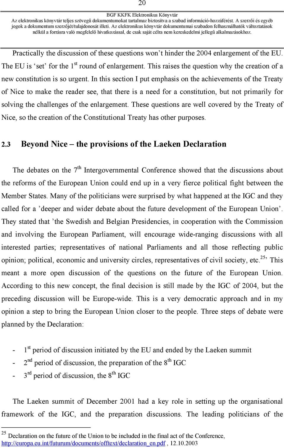 In this section I put emphasis on the achievements of the Treaty of Nice to make the reader see, that there is a need for a constitution, but not primarily for solving the challenges of the