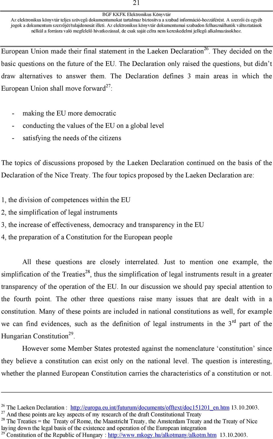 The Declaration defines 3 main areas in which the European Union shall move forward 27 : - making the EU more democratic - conducting the values of the EU on a global level - satisfying the needs of