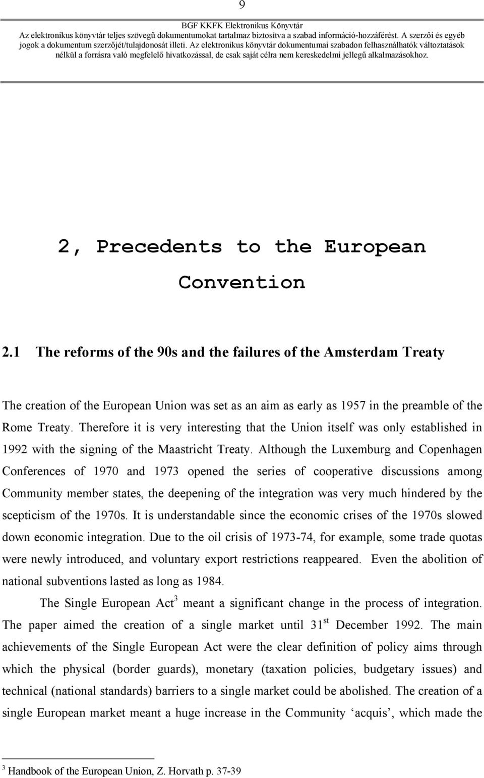 Therefore it is very interesting that the Union itself was only established in 1992 with the signing of the Maastricht Treaty.