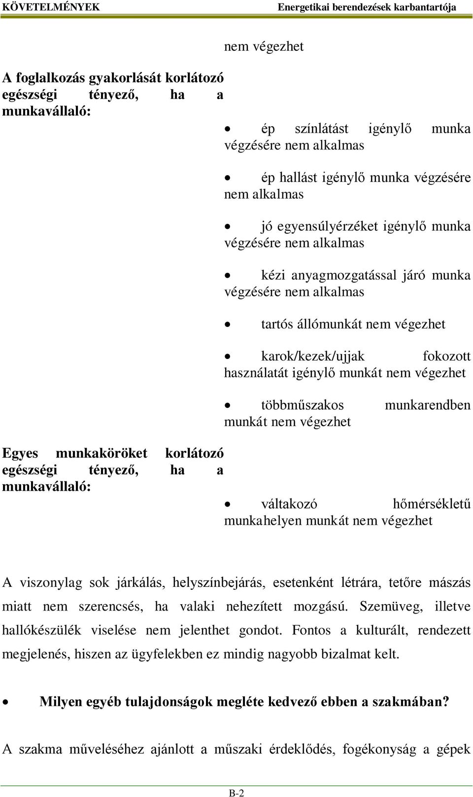 nem végezhet többműszakos munkarendben munkát nem végezhet Egyes munkaköröket korlátozó egészségi tényező, ha a munkavállaló: váltakozó hőmérsékletű munkahelyen munkát nem végezhet A viszonylag sok