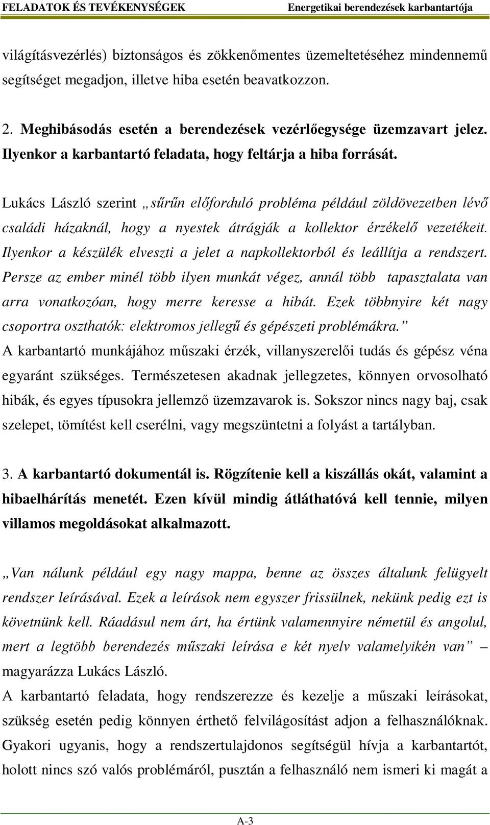 Lukács László szerint sűrűn előforduló probléma például zöldövezetben lévő családi házaknál, hogy a nyestek átrágják a kollektor érzékelő vezetékeit.