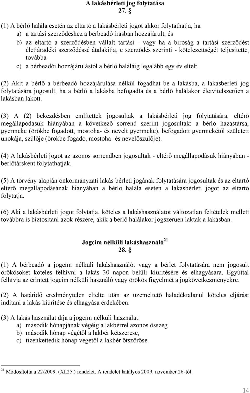 bíróság a tartási szerződést életjáradéki szerződéssé átalakítja, e szerződés szerinti - kötelezettségét teljesítette, továbbá c) a bérbeadói hozzájárulástól a bérlő haláláig legalább egy év eltelt.