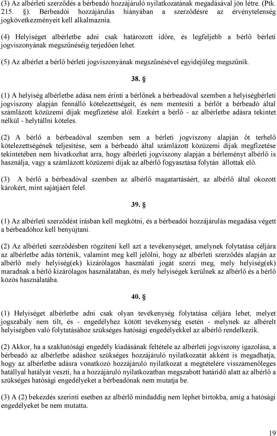 (4) Helyiséget albérletbe adni csak határozott időre, és legfeljebb a bérlő bérleti jogviszonyának megszűnéséig terjedően lehet.