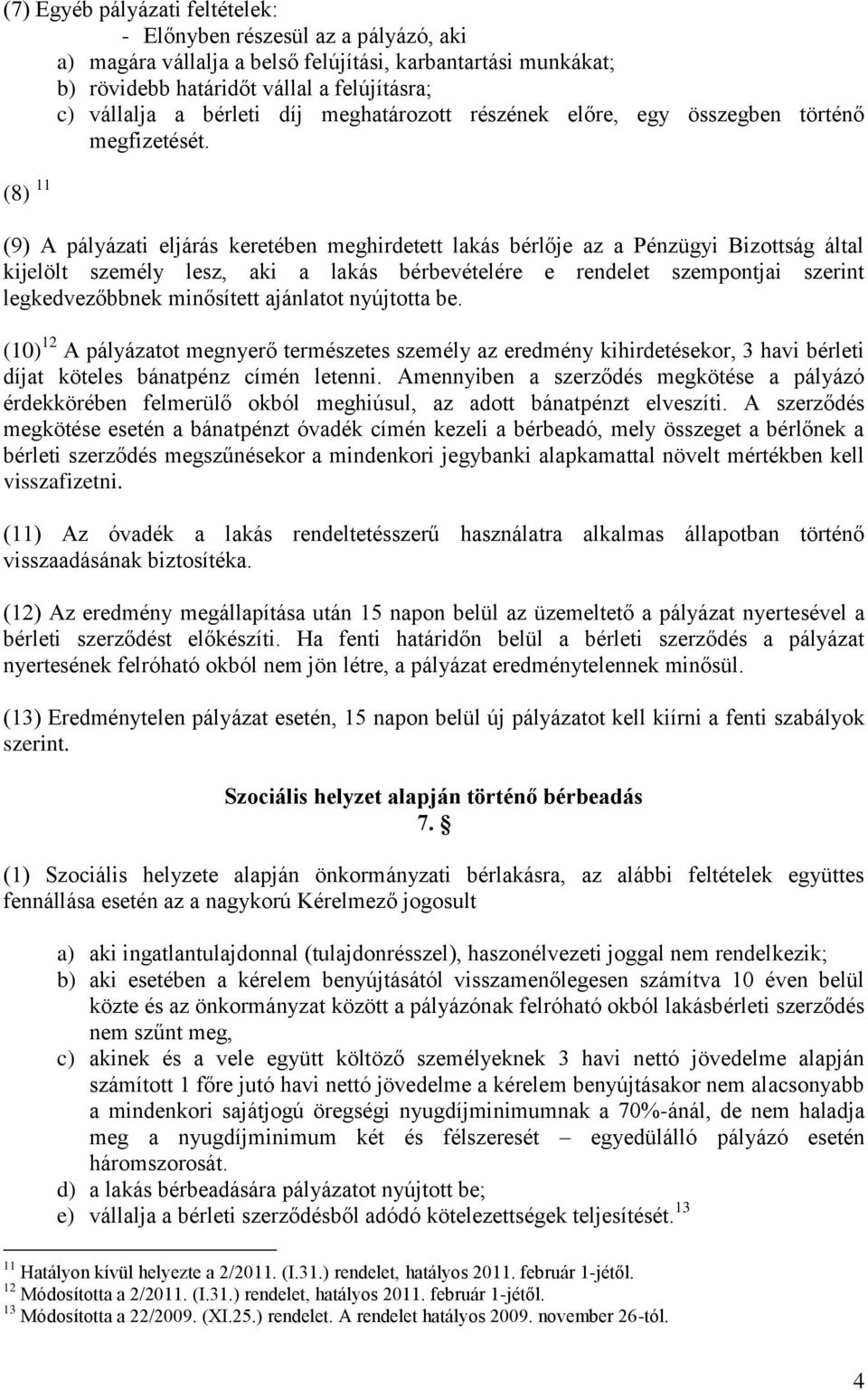 (8) 11 (9) A pályázati eljárás keretében meghirdetett lakás bérlője az a Pénzügyi Bizottság által kijelölt személy lesz, aki a lakás bérbevételére e rendelet szempontjai szerint legkedvezőbbnek