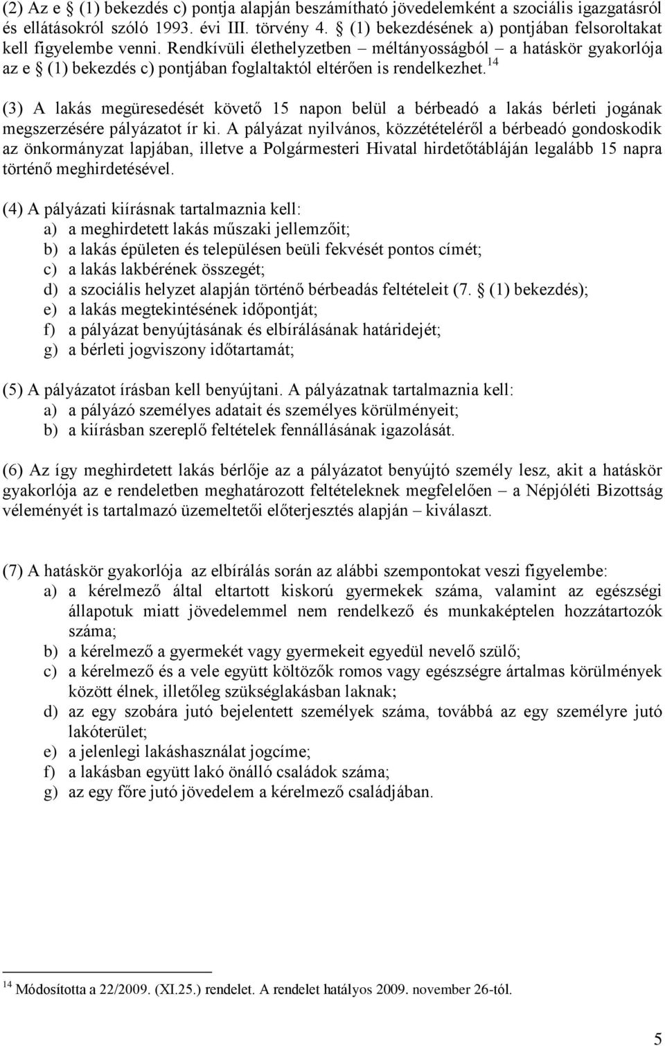 14 (3) A lakás megüresedését követő 15 napon belül a bérbeadó a lakás bérleti jogának megszerzésére pályázatot ír ki.