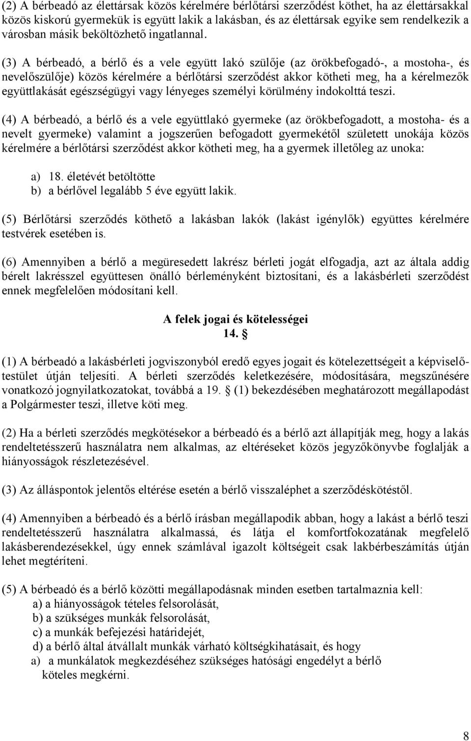 (3) A bérbeadó, a bérlő és a vele együtt lakó szülője (az örökbefogadó-, a mostoha-, és nevelőszülője) közös kérelmére a bérlőtársi szerződést akkor kötheti meg, ha a kérelmezők együttlakását