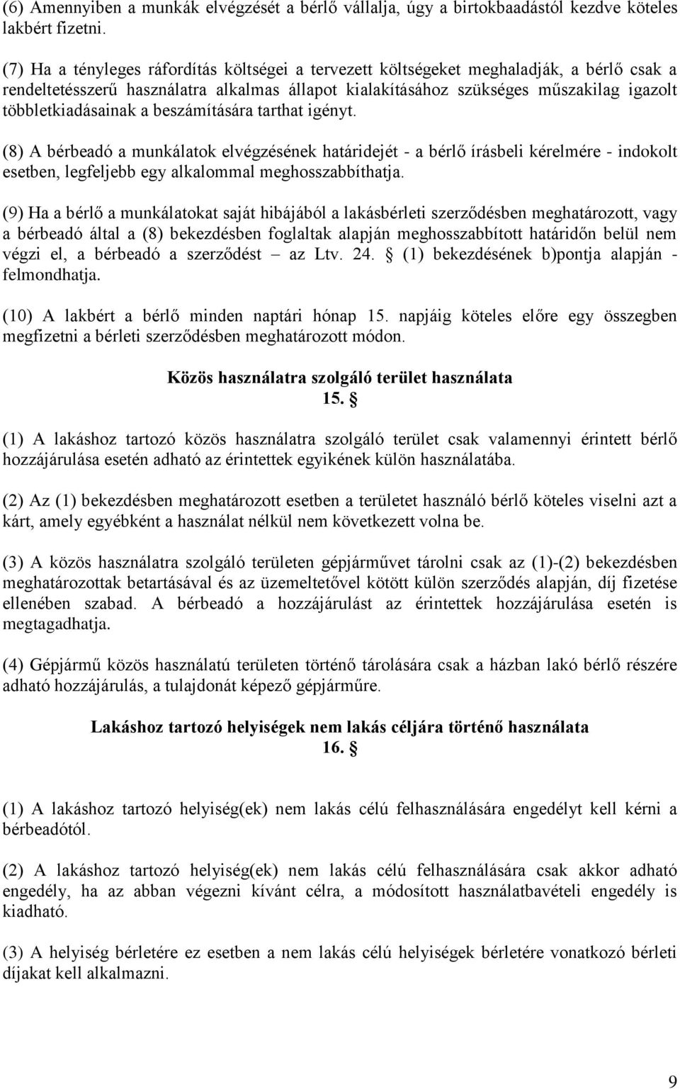 többletkiadásainak a beszámítására tarthat igényt. (8) A bérbeadó a munkálatok elvégzésének határidejét - a bérlő írásbeli kérelmére - indokolt esetben, legfeljebb egy alkalommal meghosszabbíthatja.