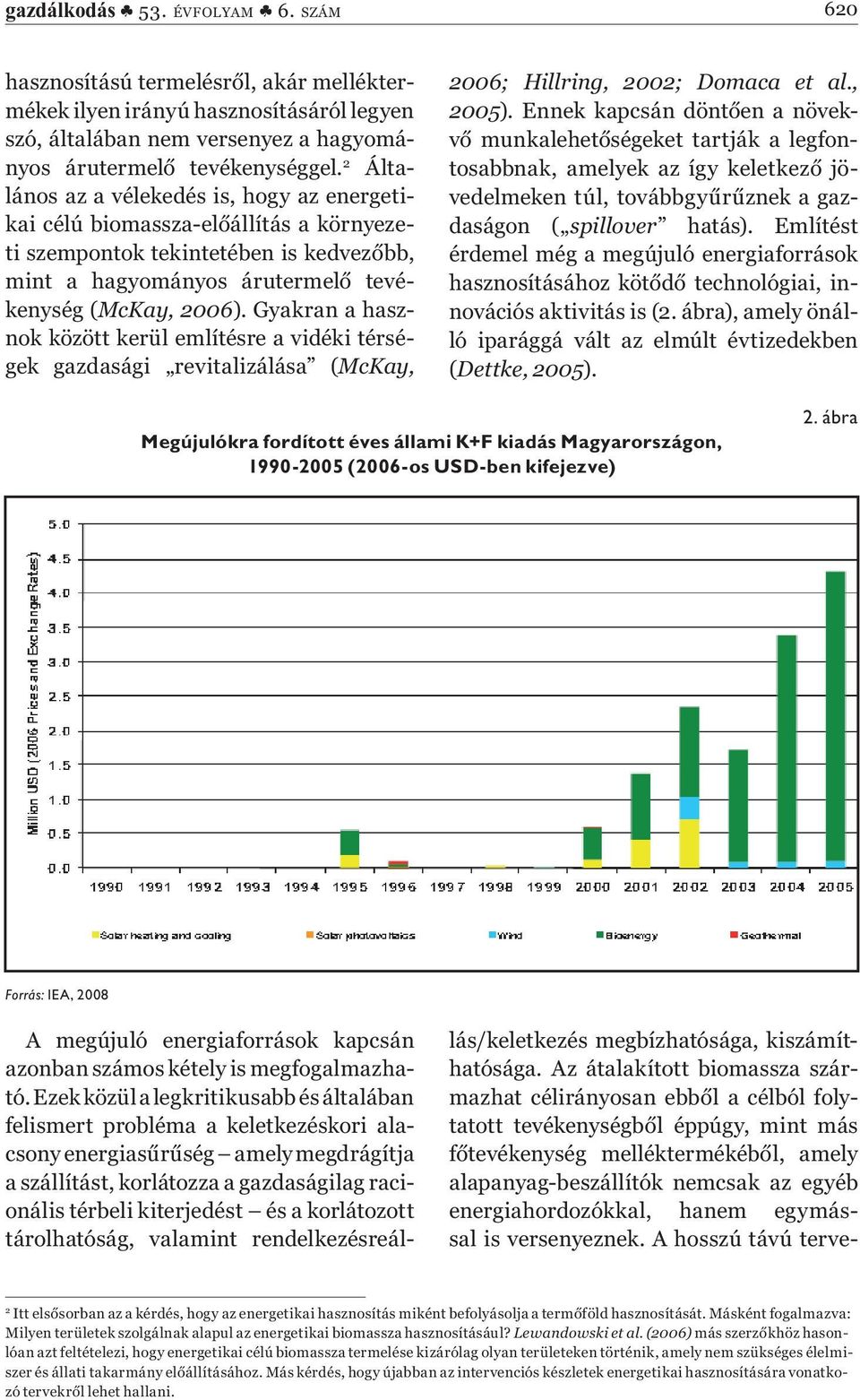 Gyakran a hasznok között kerül említésre a vidéki térségek gazdasági revitalizálása (McKay, 2006; Hillring, 2002; Domaca et al., 2005).