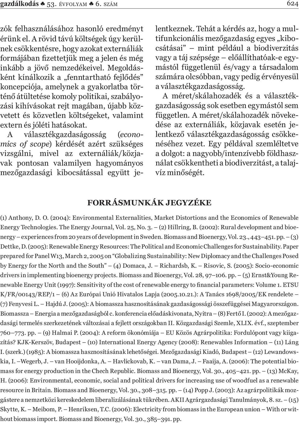 Megoldásként kínálkozik a fenntartható fejl dés koncepciója, amelynek a gyakorlatba történ átültetése komoly politikai, szabályozási kihívásokat rejt magában, újabb közvetett és közvetlen