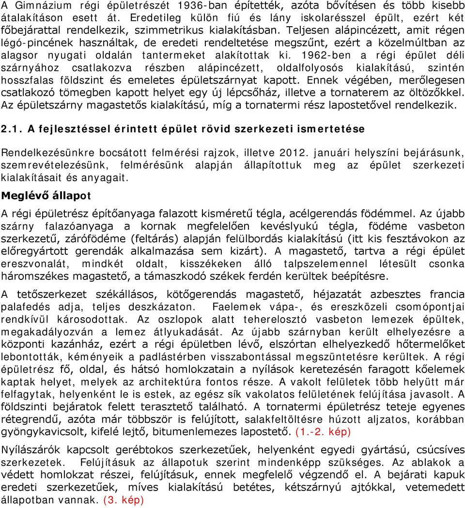 Teljesen alápincézett, amit régen légó-pincének használtak, de eredeti rendeltetése megszűnt, ezért a közelmúltban az alagsor nyugati oldalán tantermeket alakítottak ki.