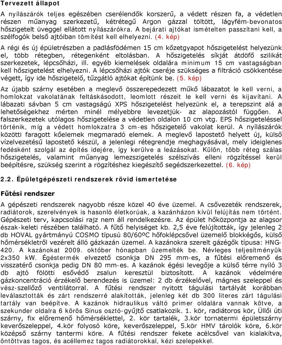 kép) A régi és új épületrészben a padlásfödémen 15 cm kőzetgyapot hőszigetelést helyezünk el, több rétegben, rétegenként eltolásban. A hőszigetelés síkját átdöfő szilikát szerkezetek, lépcsőházi, ill.