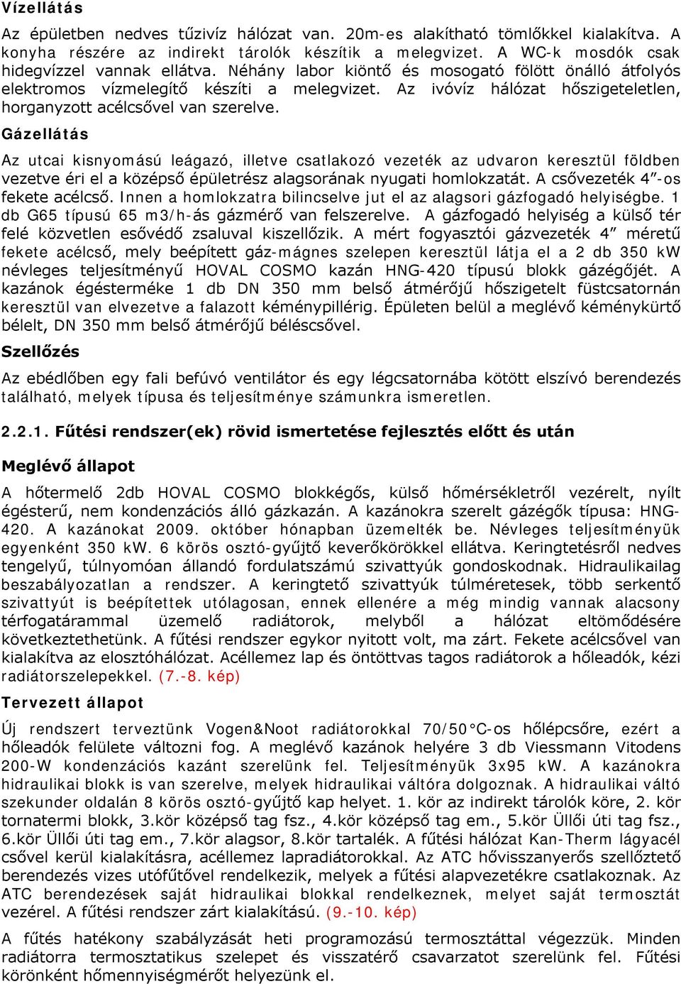 Gázellátás Az utcai kisnyomású leágazó, illetve csatlakozó vezeték az udvaron keresztül földben vezetve éri el a középső épületrész alagsorának nyugati homlokzatát. A csővezeték 4 -os fekete acélcső.