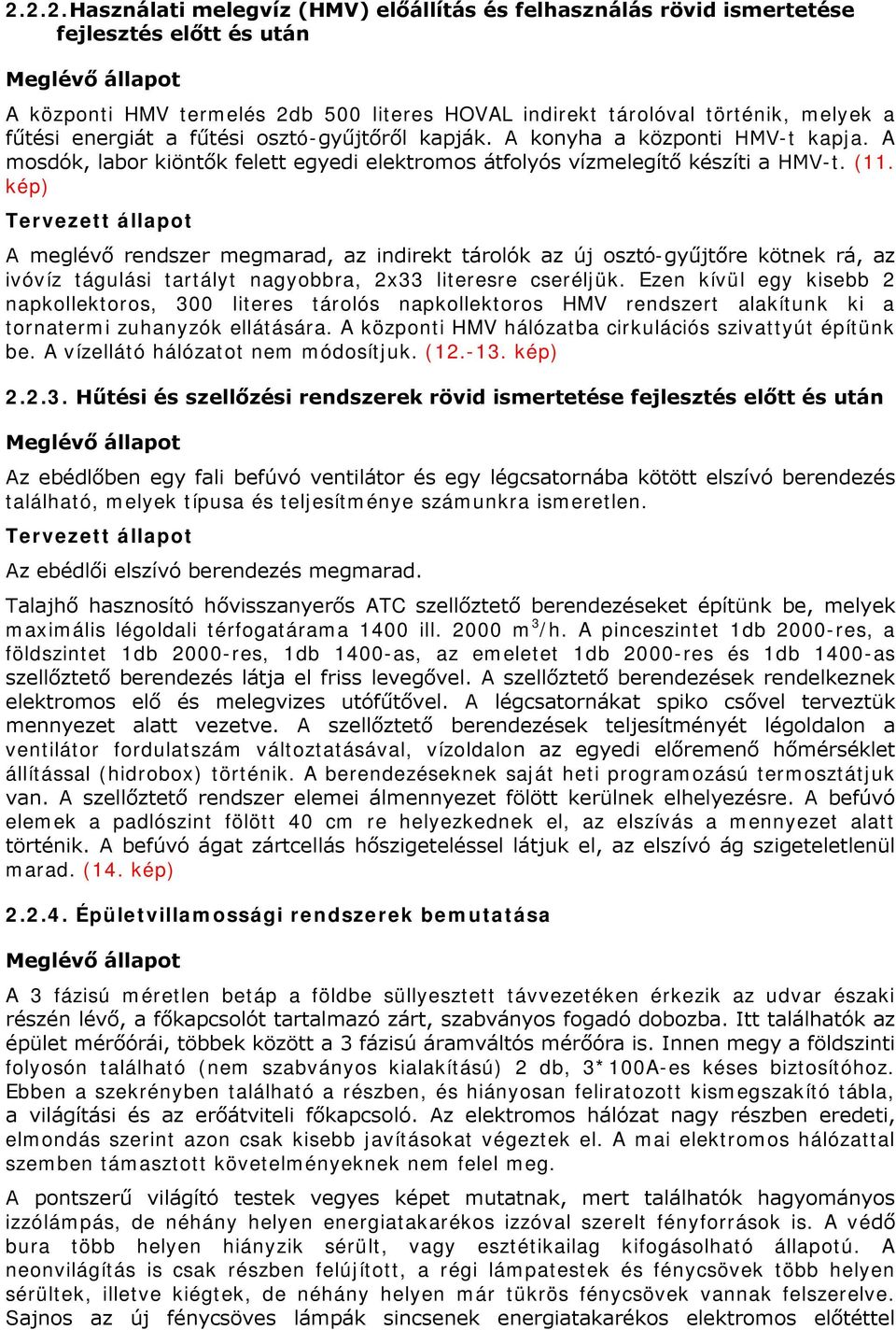 kép) A meglévő rendszer megmarad, az indirekt tárolók az új osztó-gyűjtőre kötnek rá, az ivóvíz tágulási tartályt nagyobbra, 2x33 literesre cseréljük.