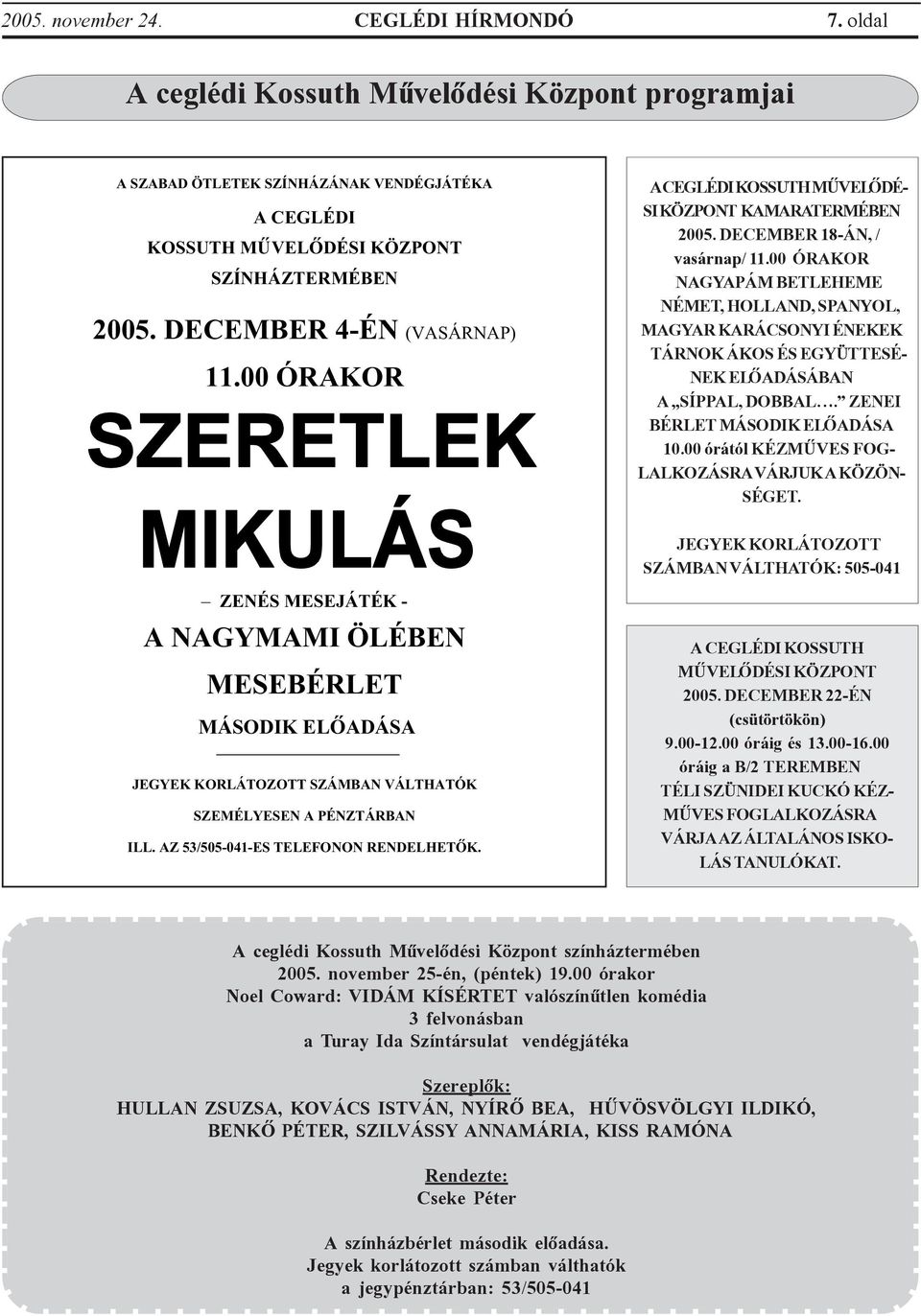 00 ÓRAKOR NAGYAPÁM BETLEHEME NÉMET, HOLLAND, SPANYOL, MAGYAR KARÁCSONYI ÉNEKEK TÁRNOK ÁKOS ÉS EGYÜTTESÉ- NEK ELÕADÁSÁBAN A SÍPPAL, DOBBAL. ZENEI BÉRLET MÁSODIK ELÕADÁSA 10.