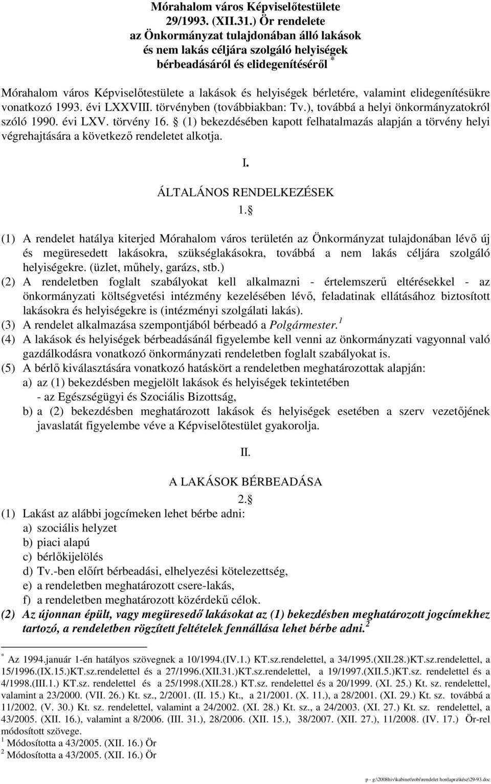 bérletére, valamint elidegenítésükre vonatkozó 1993. évi LXXVIII. törvényben (továbbiakban: Tv.), továbbá a helyi önkormányzatokról szóló 1990. évi LXV. törvény 16.
