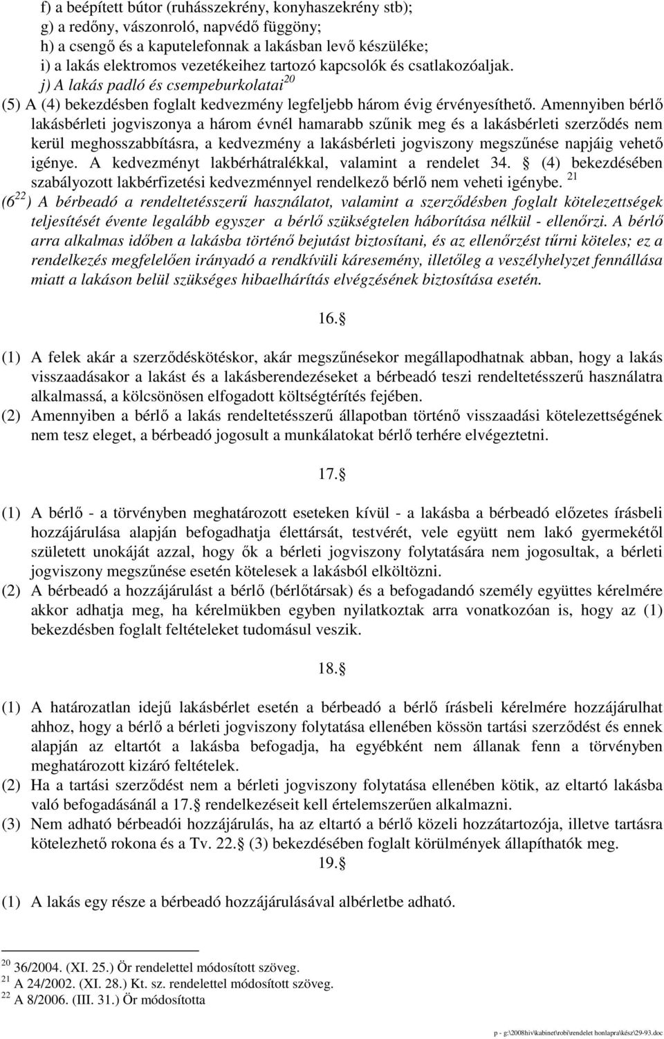 Amennyiben bérlı lakásbérleti jogviszonya a három évnél hamarabb szőnik meg és a lakásbérleti szerzıdés nem kerül meghosszabbításra, a kedvezmény a lakásbérleti jogviszony megszőnése napjáig vehetı
