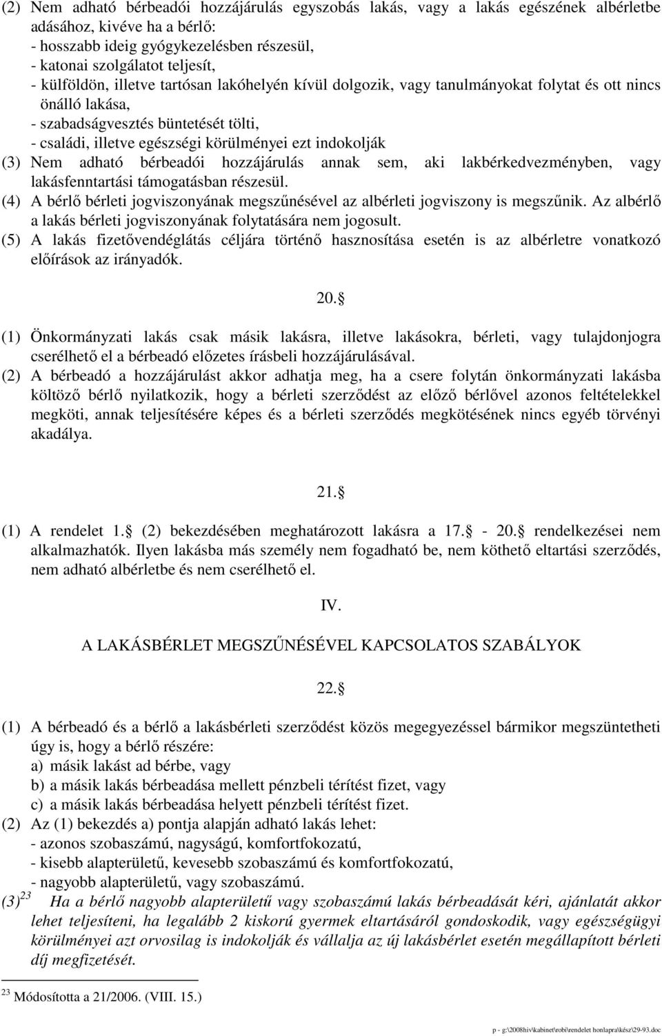 indokolják (3) Nem adható bérbeadói hozzájárulás annak sem, aki lakbérkedvezményben, vagy lakásfenntartási támogatásban részesül.