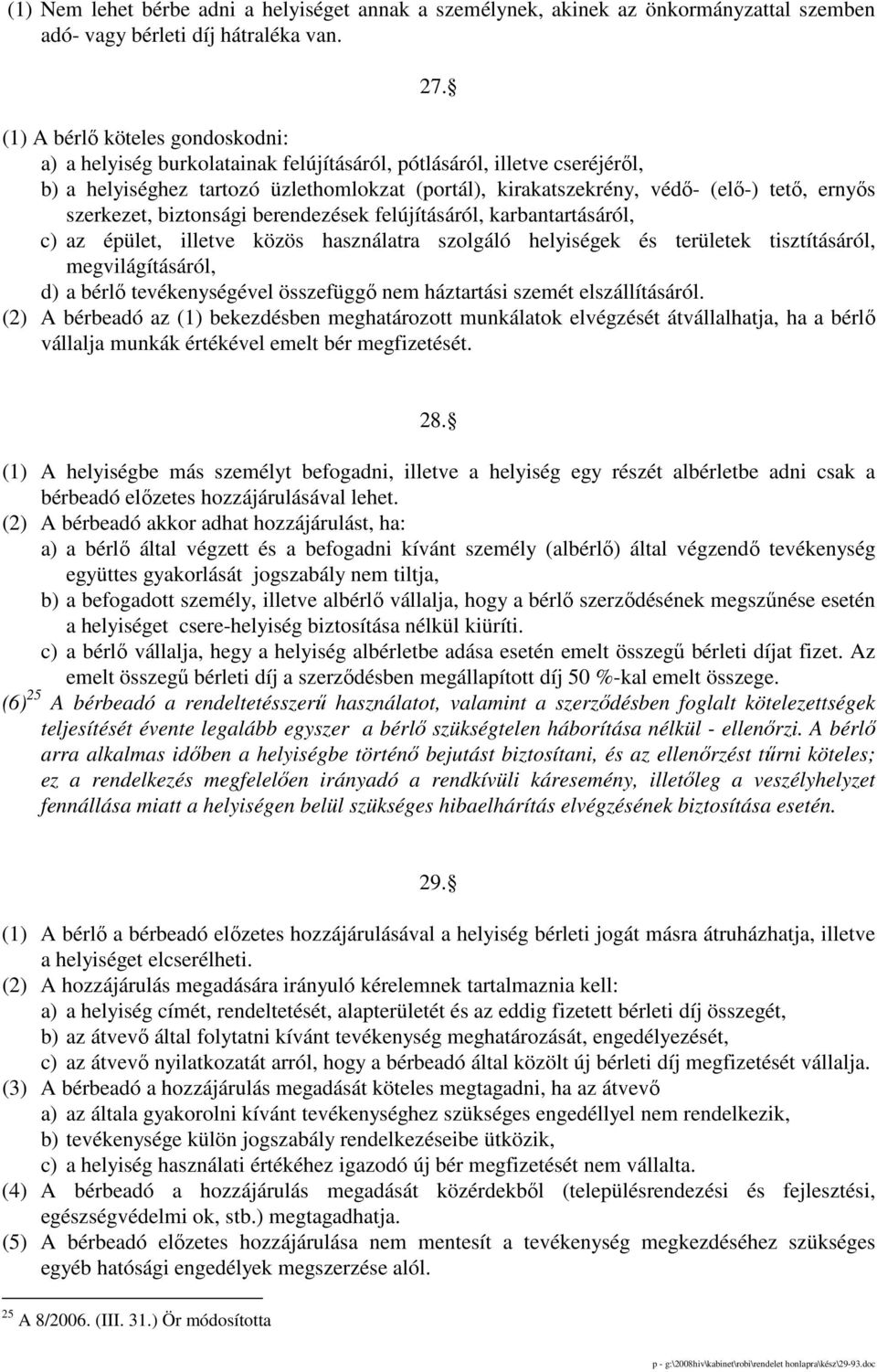 ernyıs szerkezet, biztonsági berendezések felújításáról, karbantartásáról, c) az épület, illetve közös használatra szolgáló helyiségek és területek tisztításáról, megvilágításáról, d) a bérlı