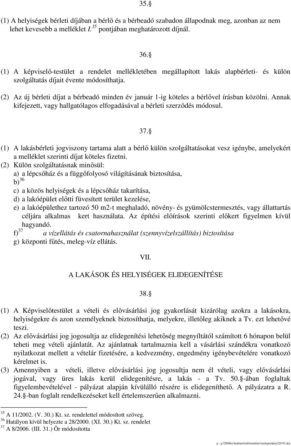 (2) Az új bérleti díjat a bérbeadó minden év január 1-ig köteles a bérlıvel írásban közölni. Annak kifejezett, vagy hallgatólagos elfogadásával a bérleti szerzıdés módosul. 37.