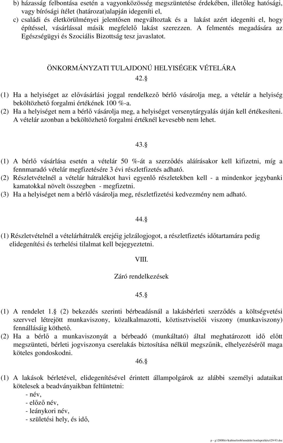 ÖNKORMÁNYZATI TULAJDONÚ HELYISÉGEK VÉTELÁRA 42. (1) Ha a helyiséget az elıvásárlási joggal rendelkezı bérlı vásárolja meg, a vételár a helyiség beköltözhetı forgalmi értékének 100 %-a.