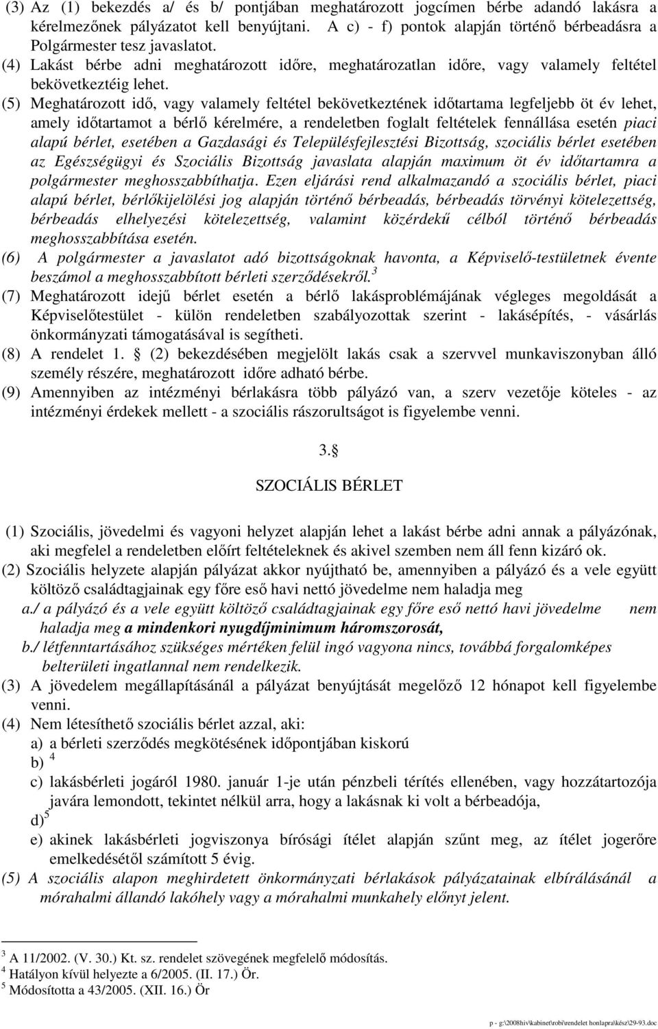 (5) Meghatározott idı, vagy valamely feltétel bekövetkeztének idıtartama legfeljebb öt év lehet, amely idıtartamot a bérlı kérelmére, a rendeletben foglalt feltételek fennállása esetén piaci alapú