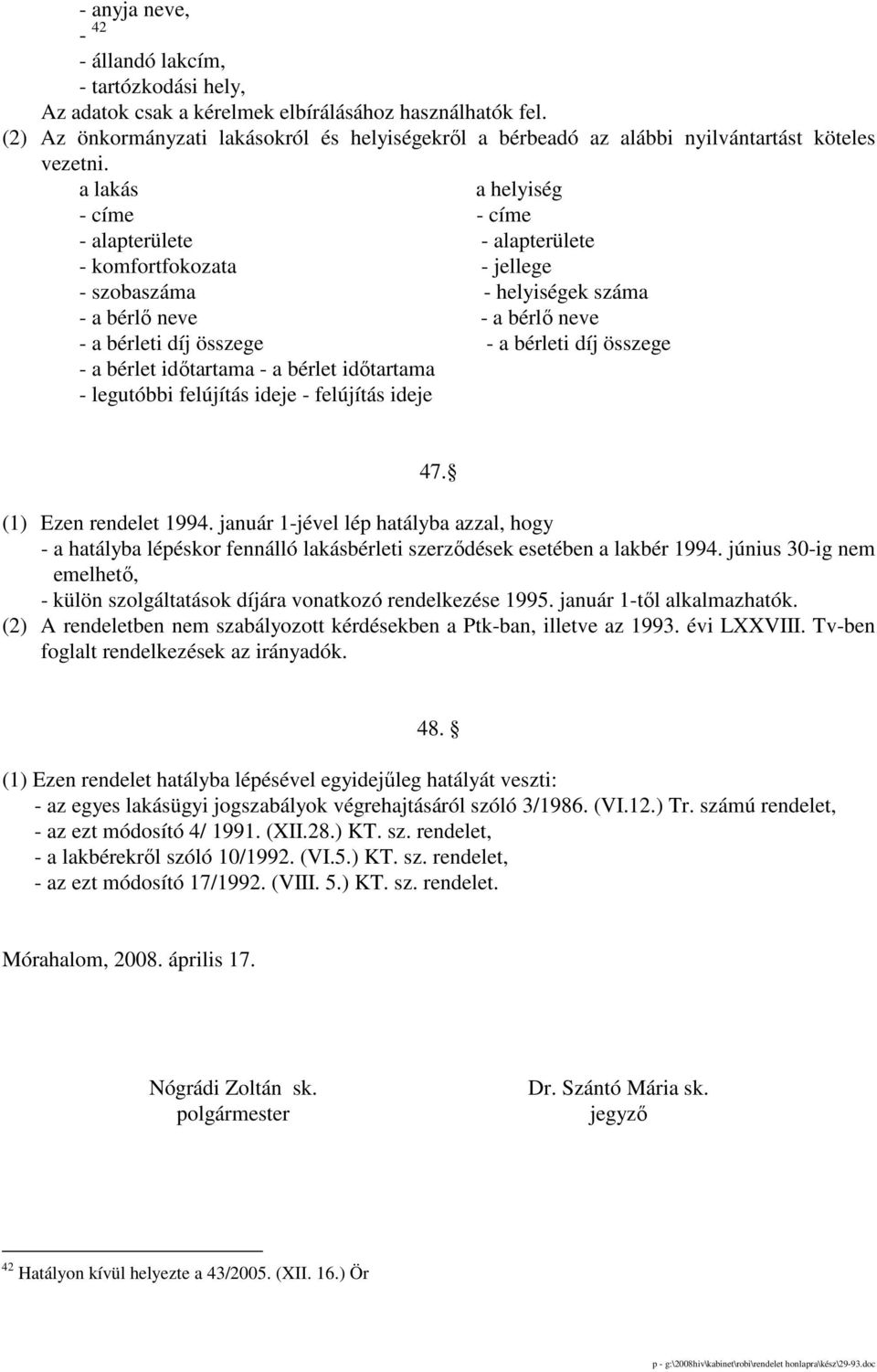 a lakás a helyiség - címe - címe - alapterülete - alapterülete - komfortfokozata - jellege - szobaszáma - helyiségek száma - a bérlı neve - a bérlı neve - a bérleti díj összege - a bérleti díj