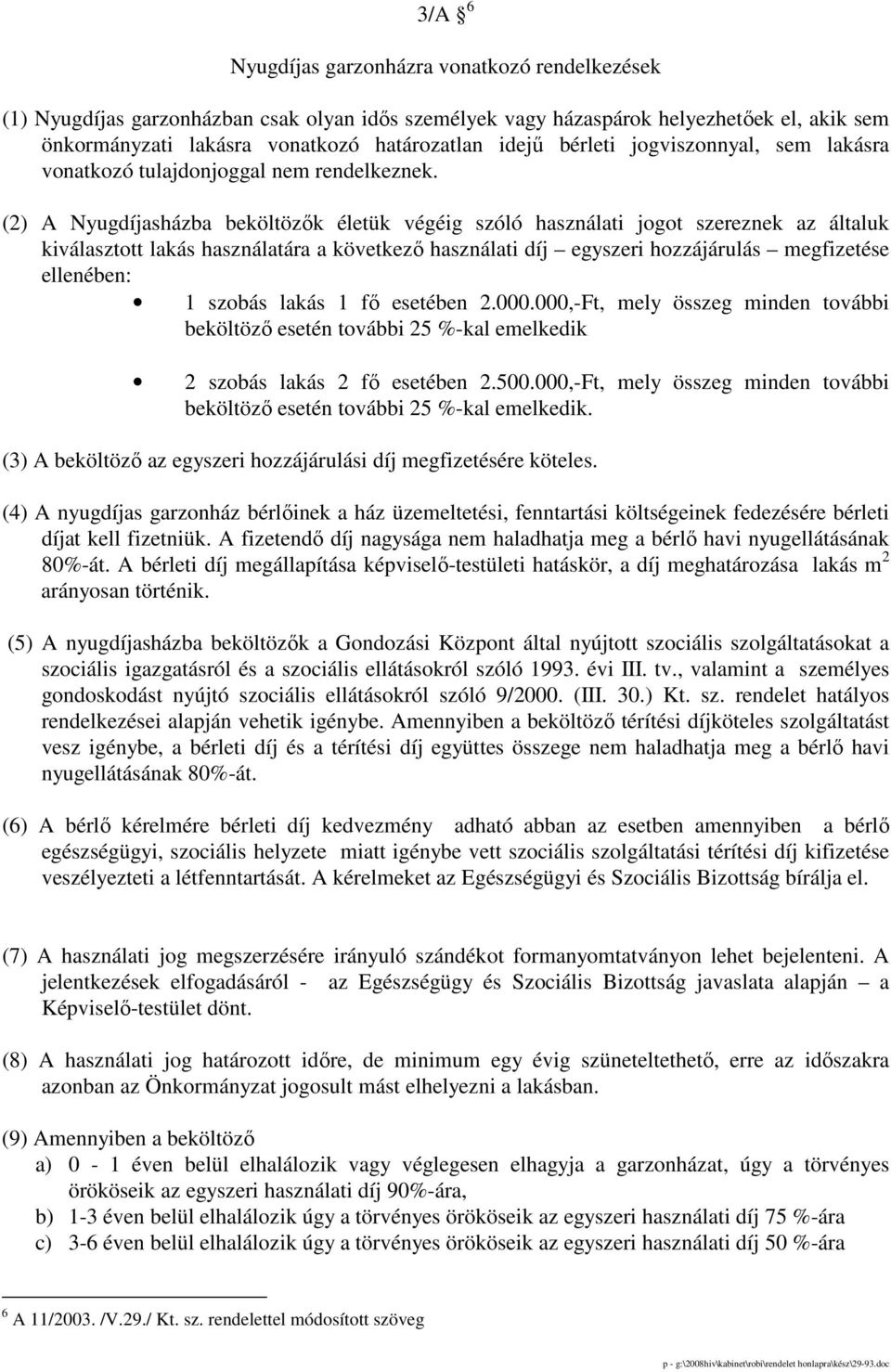 (2) A Nyugdíjasházba beköltözık életük végéig szóló használati jogot szereznek az általuk kiválasztott lakás használatára a következı használati díj egyszeri hozzájárulás megfizetése ellenében: 1