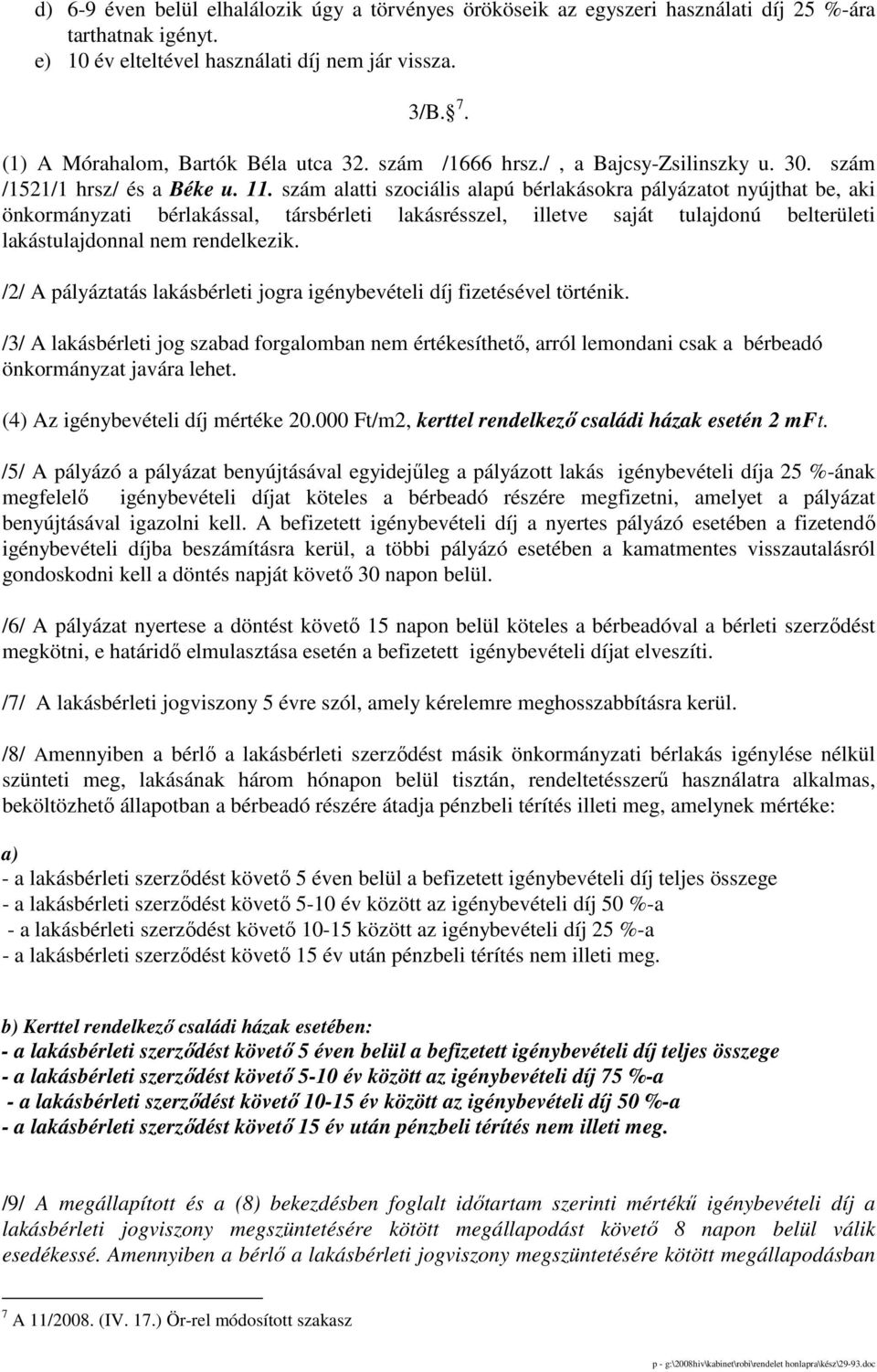 szám alatti szociális alapú bérlakásokra pályázatot nyújthat be, aki önkormányzati bérlakással, társbérleti lakásrésszel, illetve saját tulajdonú belterületi lakástulajdonnal nem rendelkezik.
